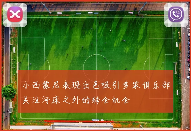 小西蒙尼表现出色吸引多家俱乐部关注河床之外的转会机会
