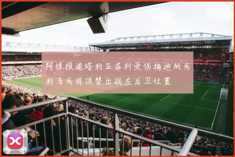 阿媒报道塔利亚菲科受伤梅迪纳或利马或将顶替出战左后卫位置